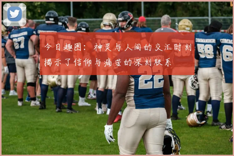 今日趣图：神灵与人间的交汇时刻揭示了信仰与痛苦的深刻联系