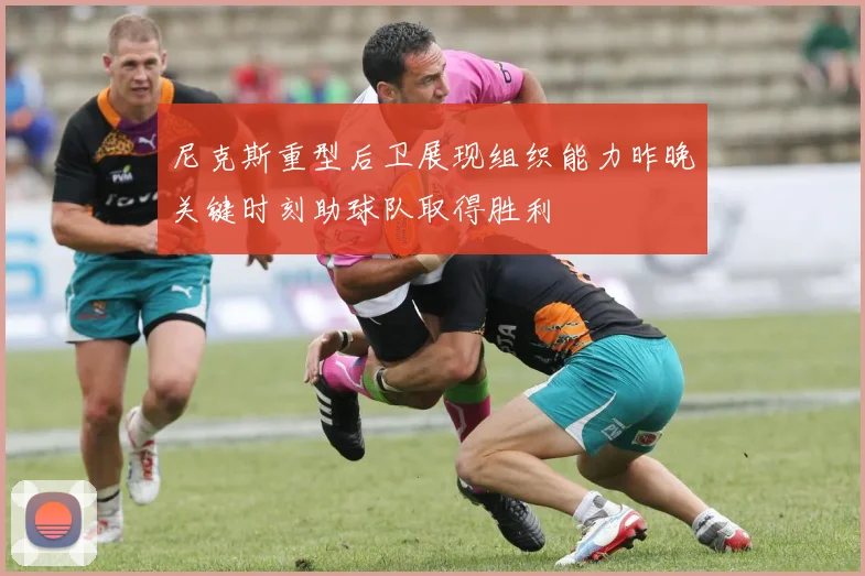 尼克斯重型后卫展现组织能力昨晚关键时刻助球队取得胜利